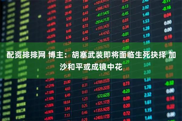 配资排排网 博主：胡塞武装即将面临生死抉择 加沙和平或成镜中花